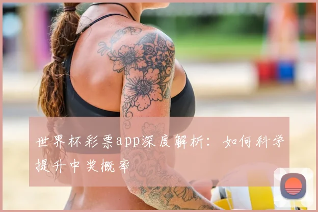 世界杯彩票app深度解析：如何科学提升中奖概率