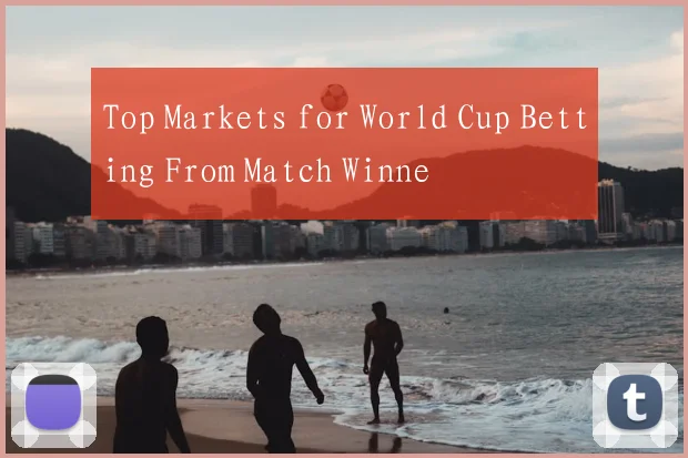 Top Markets for World Cup Betting From Match Winne