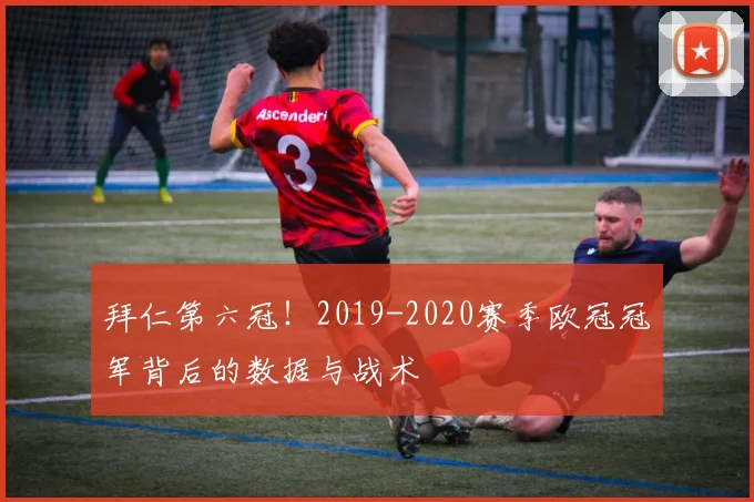 拜仁第六冠！2019-2020赛季欧冠冠军背后的数据与战术