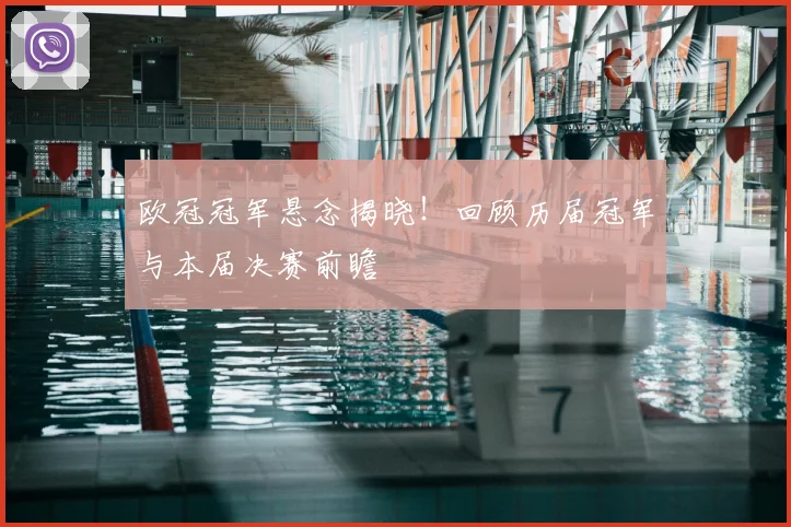 欧冠冠军悬念揭晓！回顾历届冠军与本届决赛前瞻