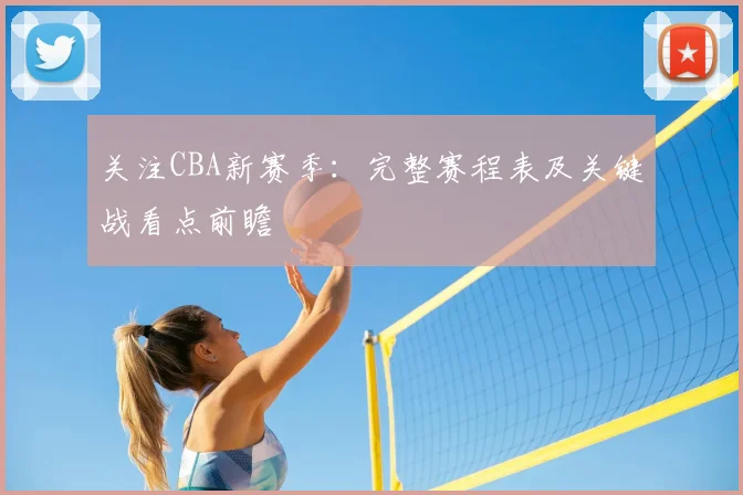 关注CBA新赛季：完整赛程表及关键战看点前瞻