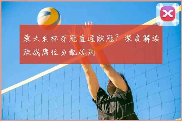 意大利杯夺冠直通欧冠？深度解读欧战席位分配规则